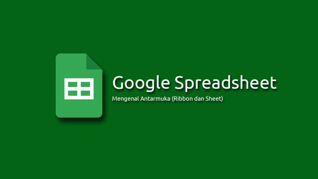 Mengenal Antar Muka Google Spreadsheet